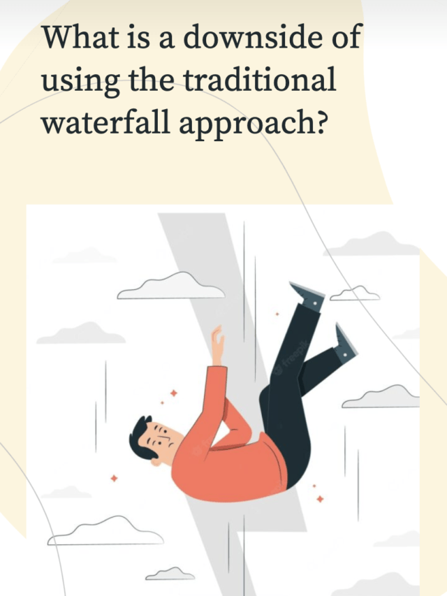 What is a downside of using the traditional waterfall approach?