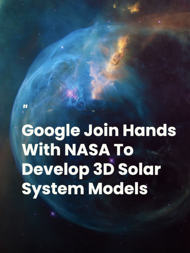 Google Join Hands With NASA To Develop 3D Solar System Models