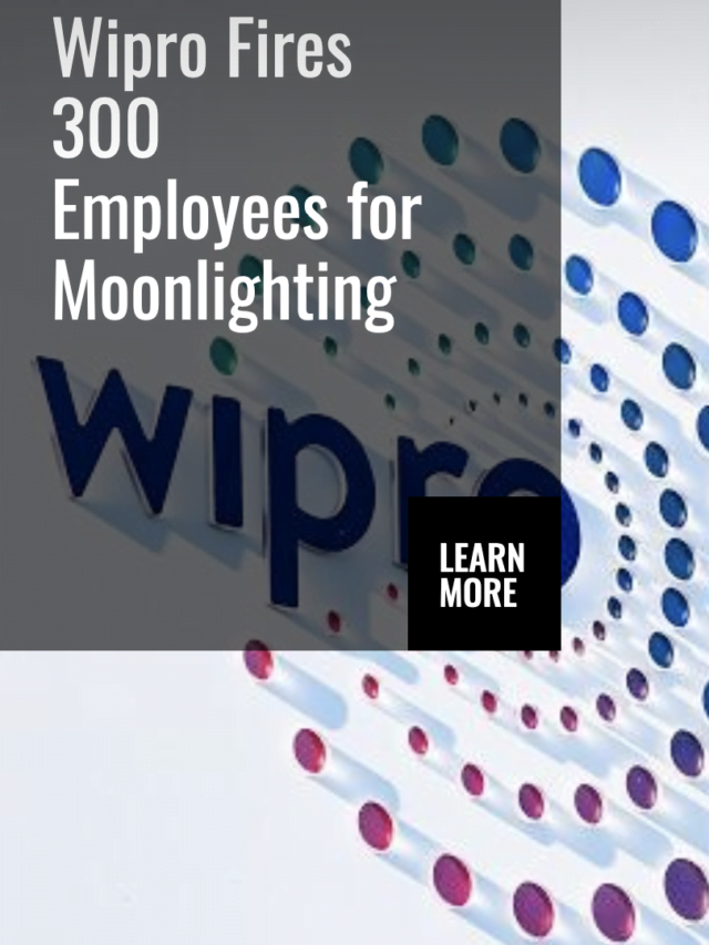 Wipro Moonlighting: Wipro Fires 300 Employees for Moonlighting