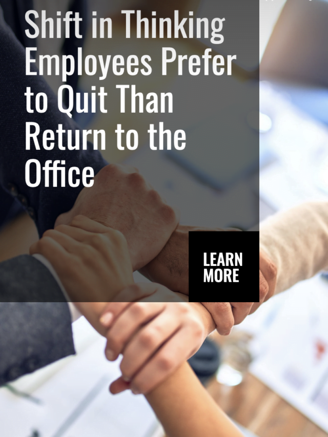 Shift in Thinking Employees Prefer to Quit Than Return to the Office