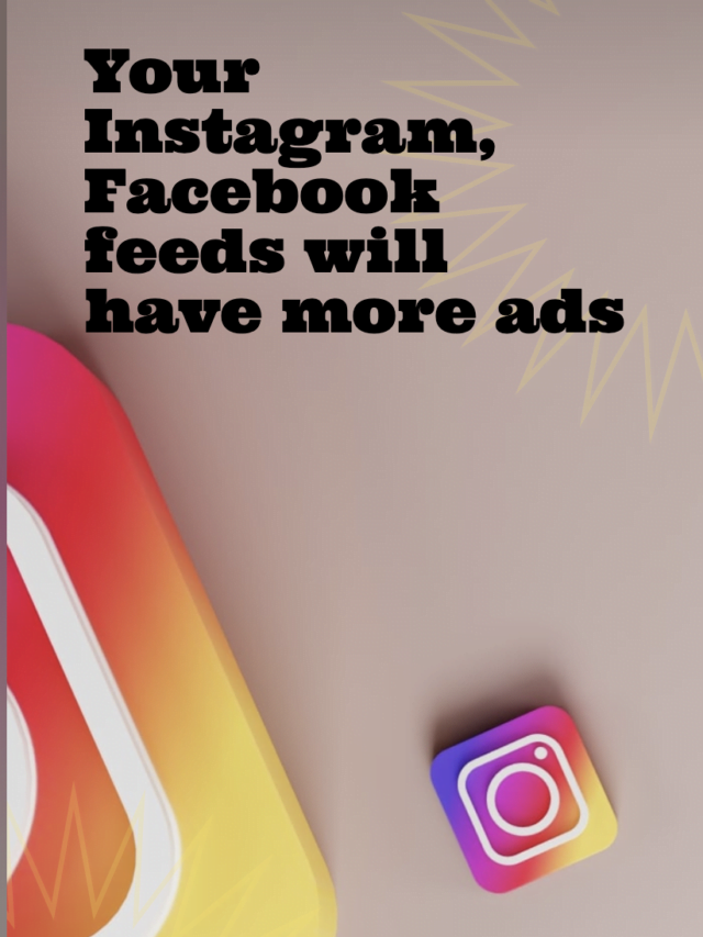 Your Instagram, Facebook feeds will have more ads