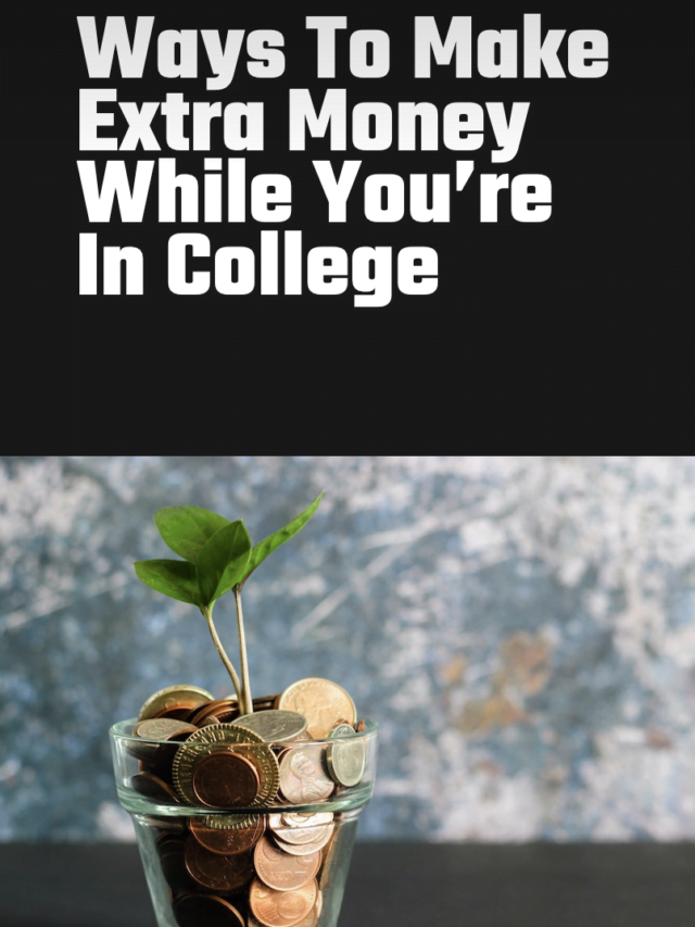 Ways To Make Extra Money While You’re In College