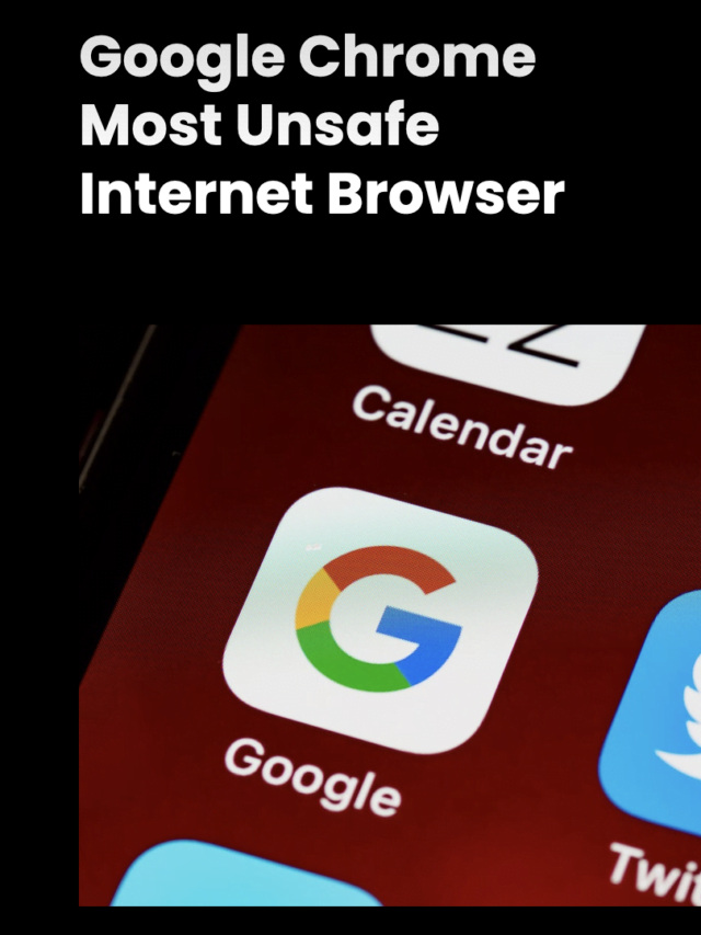 Time to Quit Google Chrome? Search Engine named the Unsafe Bowser