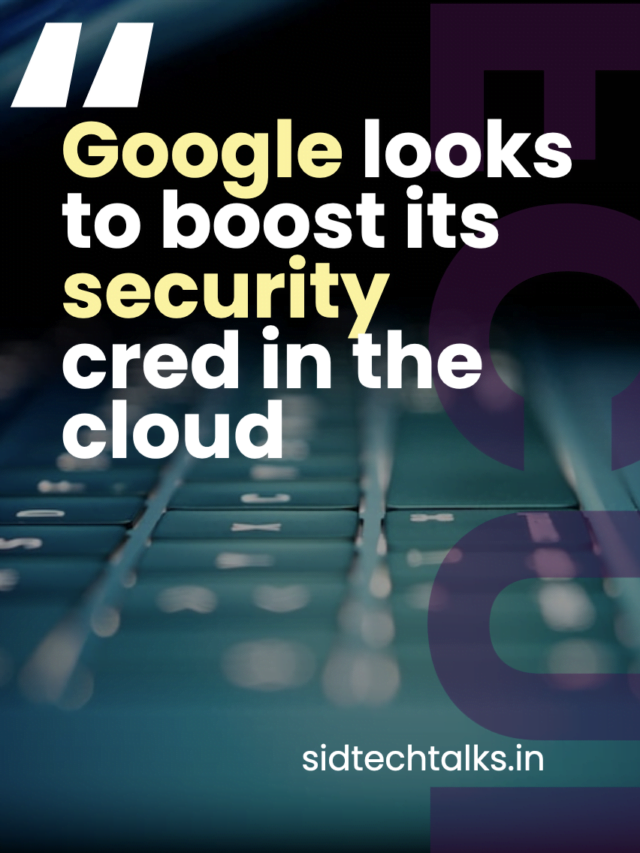Google Looks to Boost its Security Cred in the Cloud