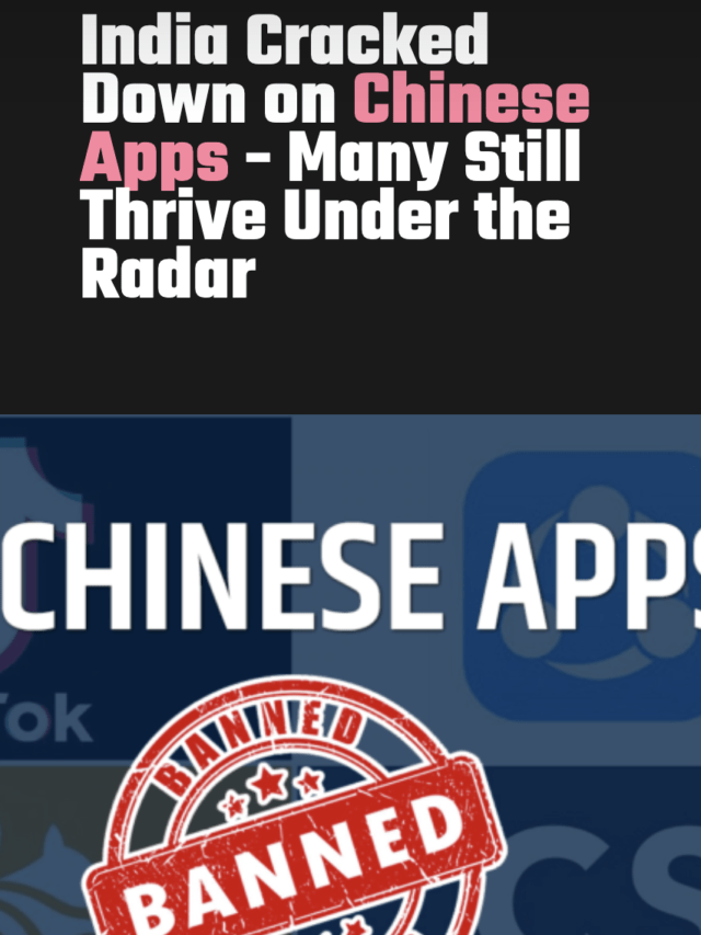 India Cracked Down on Chinese Apps – Many Still Thrive Under the Radar