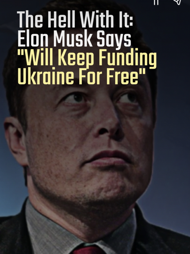 The Hell With It: Elon Musk Says “Will Keep Funding Ukraine For Free”