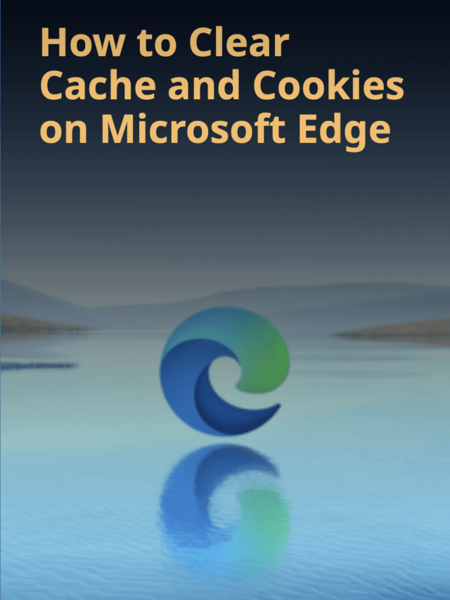Learn To Clear Cache and Cookies on Microsoft Edge