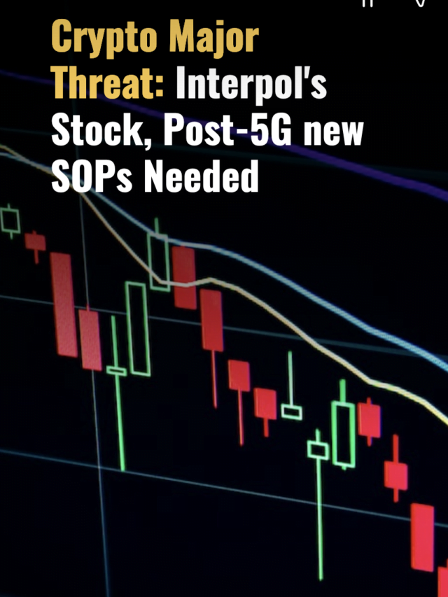 Crypto Major Threat: Interpol’s Stock, Post-5G new SOPs Needed
