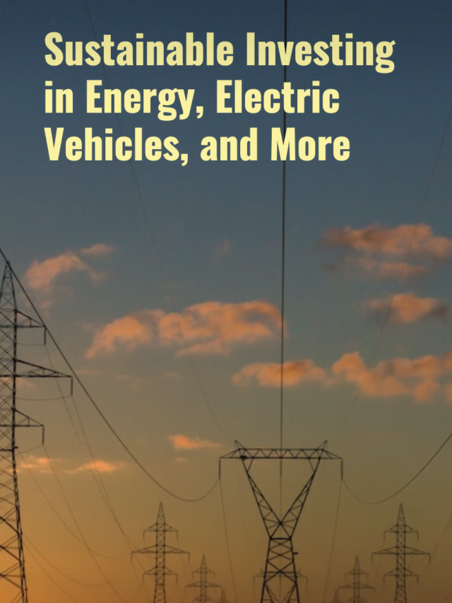 Sustainable Investing in Energy, Electric Vehicles, and More