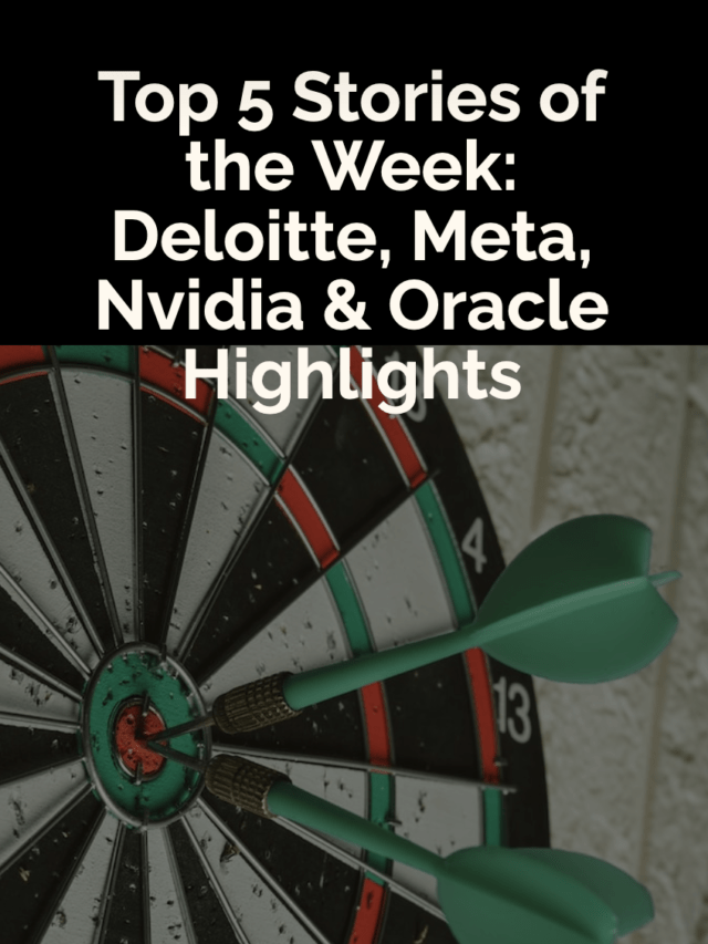 Top 5 Stories of the Week: Deloitte, Meta, Nvidia & Oracle Highlights