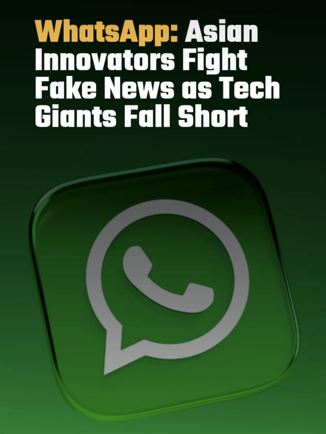 WhatsApp: Asian Innovators Fight Fake News as Tech Giants Fall Short